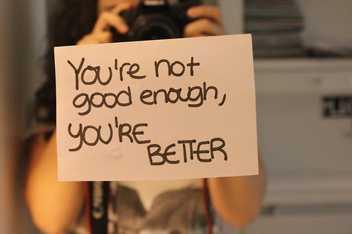 29167-You-re-Not-Good-Enough-You-re-Better